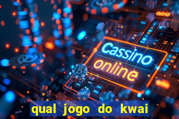 qual jogo do kwai que ganha mais dinheiro